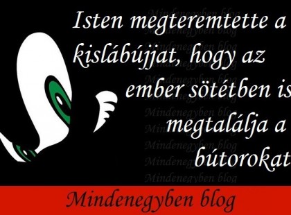 Isten megteremtette a kislábújjat, hogy az ember sötétben is megtalálja a bútorokat.