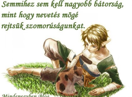 Semmihez sem kell nagyobb bátorság, mint hogy nevetés mögé rejtsük szomorúságunkat.