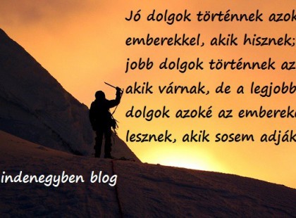 ...de a legjobb dolgok azoké az embereké lesznek, akik sosem adják fel.