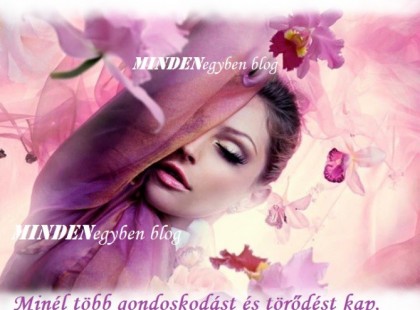 A nő olyan, mint egy virág. Minél több gondoskodást és törődést kap, annál szebb és sugárzóbb!