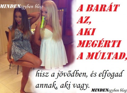 A barát az, aki megérti a múltad, hisz a jövődben, és elfogad annak, aki vagy.