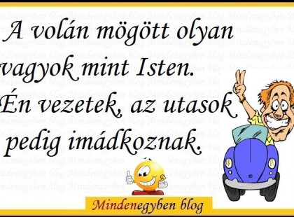 A volán mögött olyan vagyok mint Isten.Én vezetek, az utasok pedig imádkoznak.