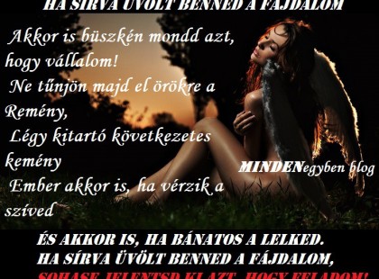 Ha sírva üvölt benned a fájdalom, Akkor is büszkén mondd azt, hogy vállalom!