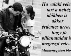 Ha valaki veled tart a nehéz időkben is akkor érdemes arra, hogy jó pillanataidat is megoszd vele...