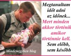 Megtanultam időt adni az időnek... Mert minden akkor történik, amikor történnie kell. Sem előbb, sem később.