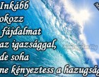 Inkább okozz fájdalmat az igazsággal, de soha ne kényeztess a hazugsággal!!