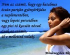 Nem az számít, hogy egy hatalmas óceán partján gyönyörködsz a naplementében, vagy lopott perceidben egy pici tó kacsáit nézed. Csak az számít, ül-e melletted valaki.