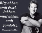 Bízz abban, amit érzel. Jobban, mint abban, amit gondolsz.