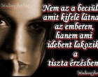 Nem az a becsület, amit kifelé látnak az emberen, hanem ami idebent lakozik a tiszta érzésben.