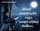 Minél csendesebb vagy, annál többet hallasz.