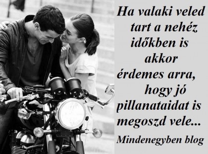 Ha valaki veled tart a nehéz időkben is akkor érdemes arra, hogy jó pillanataidat is megoszd vele...