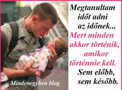 Megtanultam időt adni az időnek... Mert minden akkor történik, amikor történnie kell. Sem előbb, sem később.