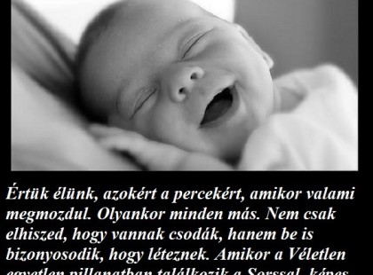 Értük élünk, azokért a percekért, amikor valami megmozdul. Olyankor minden más. Nem csak elhiszed, hogy vannak csodák, hanem be is bizonyosodik, hogy léteznek. Amikor a Véletlen egyetlen pillanatban találkozik a Sorssal, képes teljesen megváltoztatni és felülírni az életedet. És van, hogy a másikét is.