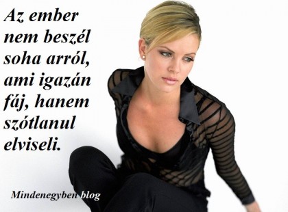 Az ember nem beszél soha arról, ami igazán fáj, hanem szótlanul elviseli...