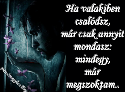 Ha valakiben csalódsz, már csak annyit mondasz: mindegy, már megszoktam..