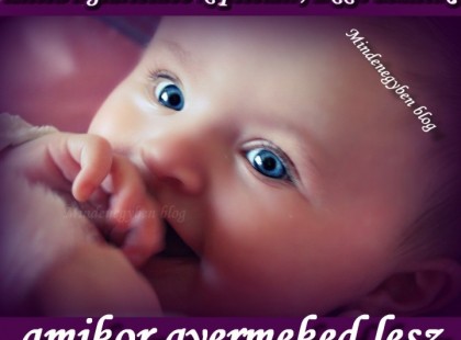 Életed legtartósabb kapcsolata, akkor születik, amikor gyermeked lesz.