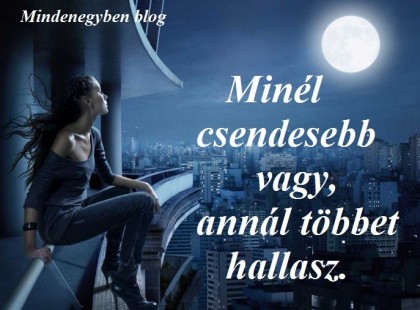 Minél csendesebb vagy, annál többet hallasz.