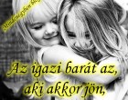 Az igazi barát az, aki akkor jön, amikor mindenki más megy