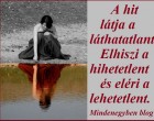 A hit látja a láthatatlant. Elhiszi a hihetetlent és eléri a lehetetlent.