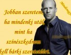Jobban szeretem, ha mindenki utál, mint ha színészkednem kell bárki szeretetéért.