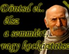 Döntsd el.. élsz a semmiért, vagy kockáztatsz.
