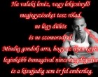 Ha valaki lenéz, vagy lekicsinylő megjegyzéseket tesz rólad, ne légy dühös és ne szomorodj el. Mindig gondolj arra, hogy az ilyen egyén leginkább önmagával nincs megelégedve és a kisujjadig sem ér fel emberileg.