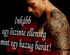 Inkább egy őszinte ellenség mint egy hazug barát!!