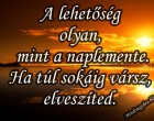A lehetőség olyan, mint a naplemente. Ha túl sokáig vársz, elveszíted.