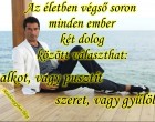 Az életben végső soron minden ember két dolog között választhat: alkot, vagy pusztít, szeret, vagy gyűlöl.
