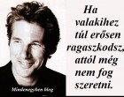 Ha valakihez túl erősen ragaszkodsz, attól még nem fog szeretni.