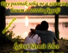 Egy pasinak soha ne a szavaira, hanem a tetteire figyelj! Ígérni bármit lehet - tenni viszont csak azt, amit meg is tesz.