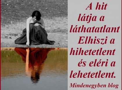 A hit látja a láthatatlant. Elhiszi a hihetetlent és eléri a lehetetlent.