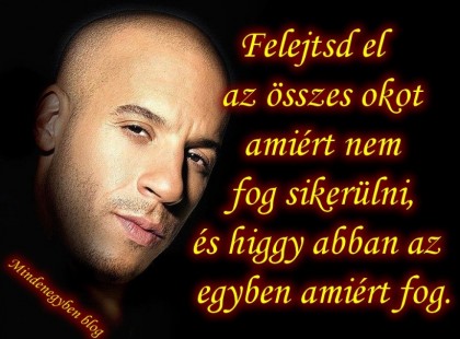 Felejtsd el az összes okot amiért nem fog sikerülni, és higgy abban az egyben amiért fog.