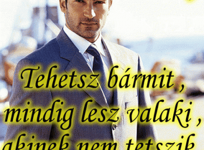 Tehetsz bármit , mindig lesz valaki , akinek nem tetszik , amit csinálsz!