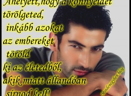 Ahelyett, hogy a könnyeidet törölgeted, inkább azokat az embereket töröld ki az életedből, akik miatt állandóan sírnod kell!