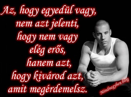 Az, hogy egyedül vagy, nem azt jelenti, hogy nem vagy elég erős, hanem azt, hogy kivárod azt, amit megérdemelsz.