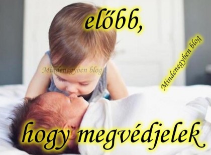 Azért születtem előbb, hogy megvédjelek örökre !