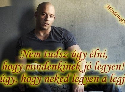 Nem tudsz úgy élni, hogy mindenkinek jó legyen! Élj úgy, hogy neked legyen a legjobb!