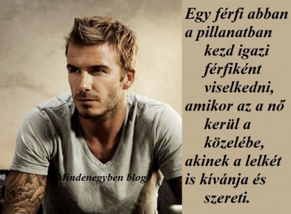 Egy férfi abban a pillanatban kezd igazi férfiként viselkedni, amikor az a nő kerül a közelébe, akinek a lelkét is kívánja és szereti.