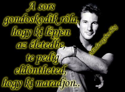 A sors gondoskodik róla, hogy ki lépjen az életedbe, te pedig eldöntheted, hogy ki maradjon..