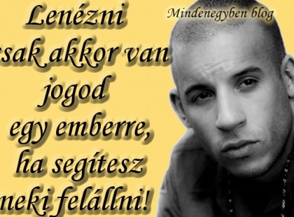 Lenézni csak akkor van jogod egy emberre, ha segítesz neki felállni!!!