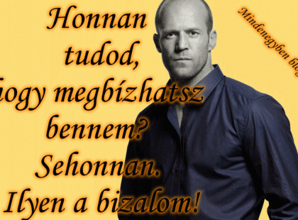 - Honnan tudod, hogy megbízhatsz bennem? - Sehonnan. Ilyen a bizalom!