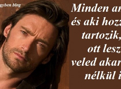 Minden ami és aki hozzád tartozik, az ott lesz veled akarás nélkül is.