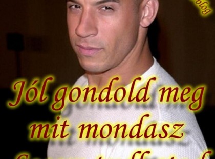 Jól gondold meg mit mondasz - Sosem tudhatod ki fog elárulni.