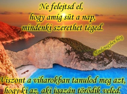 Ne felejtsd el, hogy amíg süt a nap, mindenki szerethet téged....
