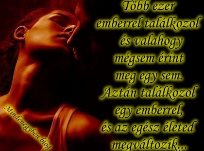 Több ezer emberrel találkozol és valahogy mégsem érint meg egy sem. Aztán találkozol egy emberrel, és az egész életed megváltozik...