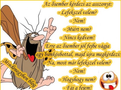 Az ősember kérdezi az asszonyt.....