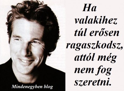 Ha valakihez túl erősen ragaszkodsz, attól még nem fog szeretni.