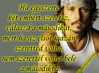 Ha egyszerre két embert szeretsz, válaszd a másodikat, mert ha az elsőt igazán szeretted volna, nem szerettél volna bele a másodikba.
