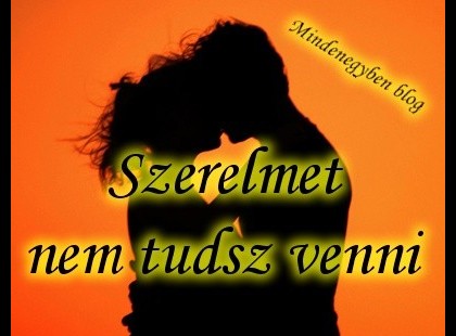 Szerelmet nem tudsz venni ...Mégis drágán megfizethetsz érte!